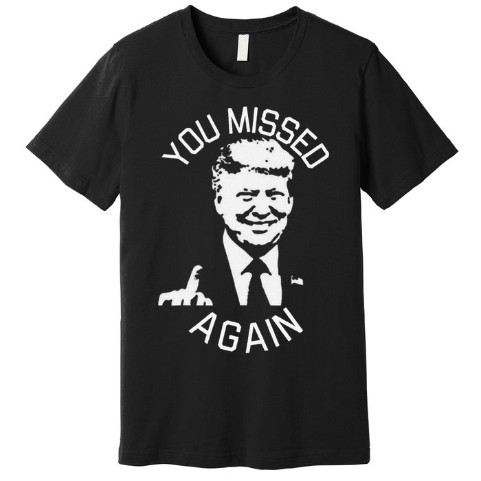 You Missed Again You Missed Gift Premium T-Shirt