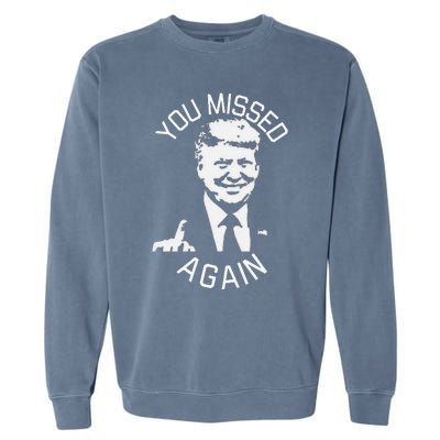 You Missed Again You Missed Gift Garment-Dyed Sweatshirt