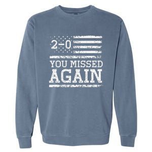 You Missed Again American Flag You Missed 20 Gift Garment-Dyed Sweatshirt