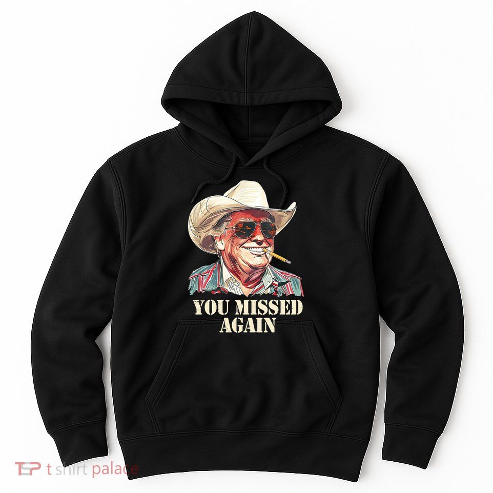 You Missed Again Trump Hoodie