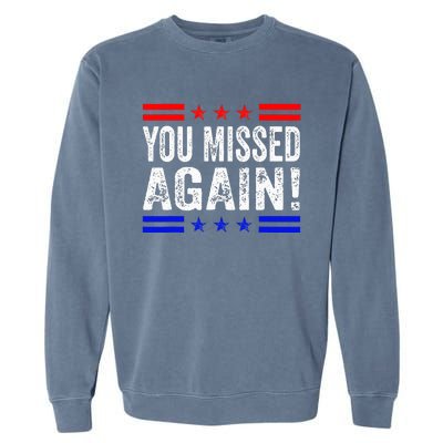 You Missed Again Pro Trump 2024 Political Garment-Dyed Sweatshirt