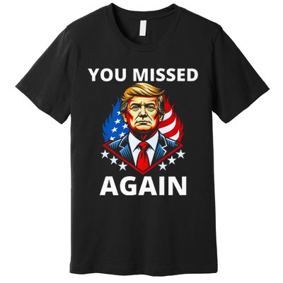 You Missed Again Trump 2024 Election Premium Premium T-Shirt