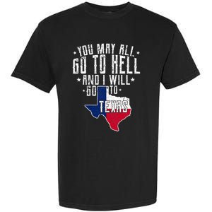 You May All Go To Hell And I Will Go To Texas Texas Pride Garment-Dyed Heavyweight T-Shirt