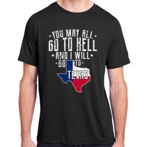 You May All Go To Hell And I Will Go To Texas Texas Pride Adult ChromaSoft Performance T-Shirt