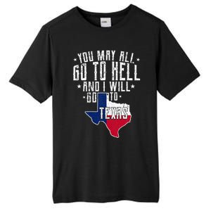 You May All Go To Hell And I Will Go To Texas Texas Pride Tall Fusion ChromaSoft Performance T-Shirt