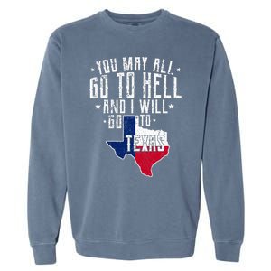 You May All Go To Hell And I Will Go To Texas Texas Pride Garment-Dyed Sweatshirt