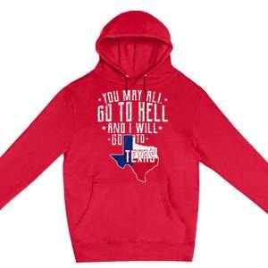 You May All Go To Hell And I Will Go To Texas Texas Pride Premium Pullover Hoodie