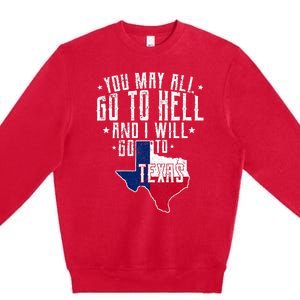 You May All Go To Hell And I Will Go To Texas Texas Pride Premium Crewneck Sweatshirt