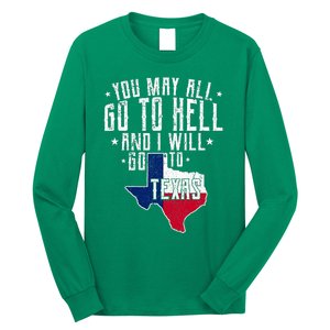 You May All Go To Hell And I Will Go To Texas Texas Pride Long Sleeve Shirt