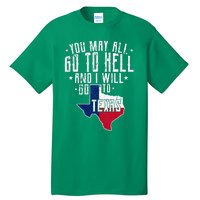 You May All Go To Hell And I Will Go To Texas Texas Pride Tall T-Shirt