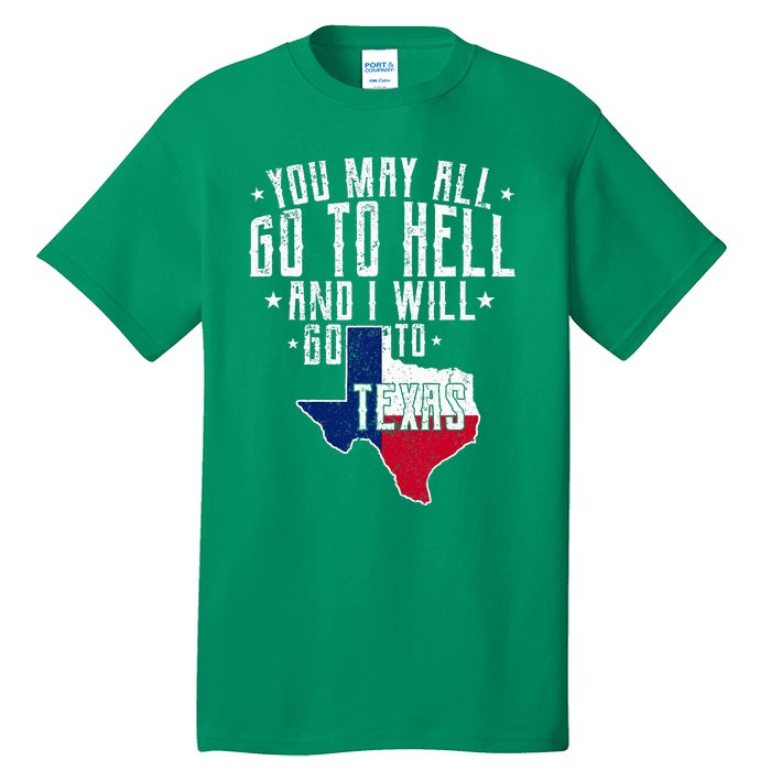 You May All Go To Hell And I Will Go To Texas Texas Pride Tall T-Shirt