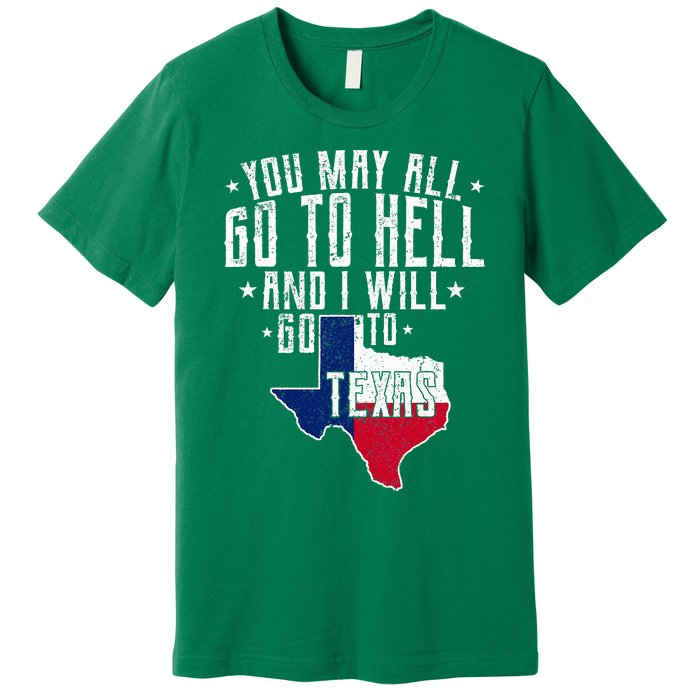 You May All Go To Hell And I Will Go To Texas Texas Pride Premium T-Shirt