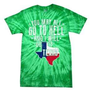 You May All Go To Hell And I Will Go To Texas Texas Pride Tie-Dye T-Shirt