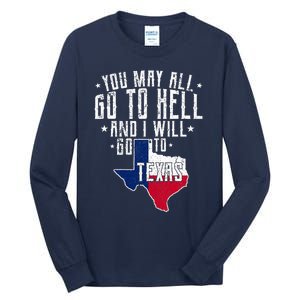 You May All Go To Hell And I Will Go To Texas Texas Pride Tall Long Sleeve T-Shirt