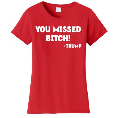 You Missed Bitch! Trump 2024 Funny Trump Rally Gear Women's T-Shirt