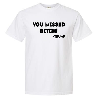 You Missed Bitch! Trump 2024 Funny Trump Rally Gear Garment-Dyed Heavyweight T-Shirt