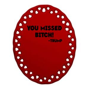 You Missed Bitch! Trump 2024 Funny Trump Rally Gear Ceramic Oval Ornament