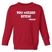 You Missed Bitch! Trump 2024 Funny Trump Rally Gear Toddler Sweatshirt