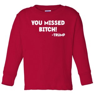 You Missed Bitch! Trump 2024 Funny Trump Rally Gear Toddler Long Sleeve Shirt