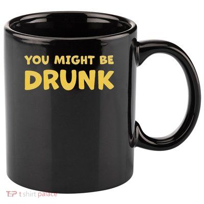 You Might Be Drunk Funny Drinking Humor 11oz C Handle Ceramic Mug