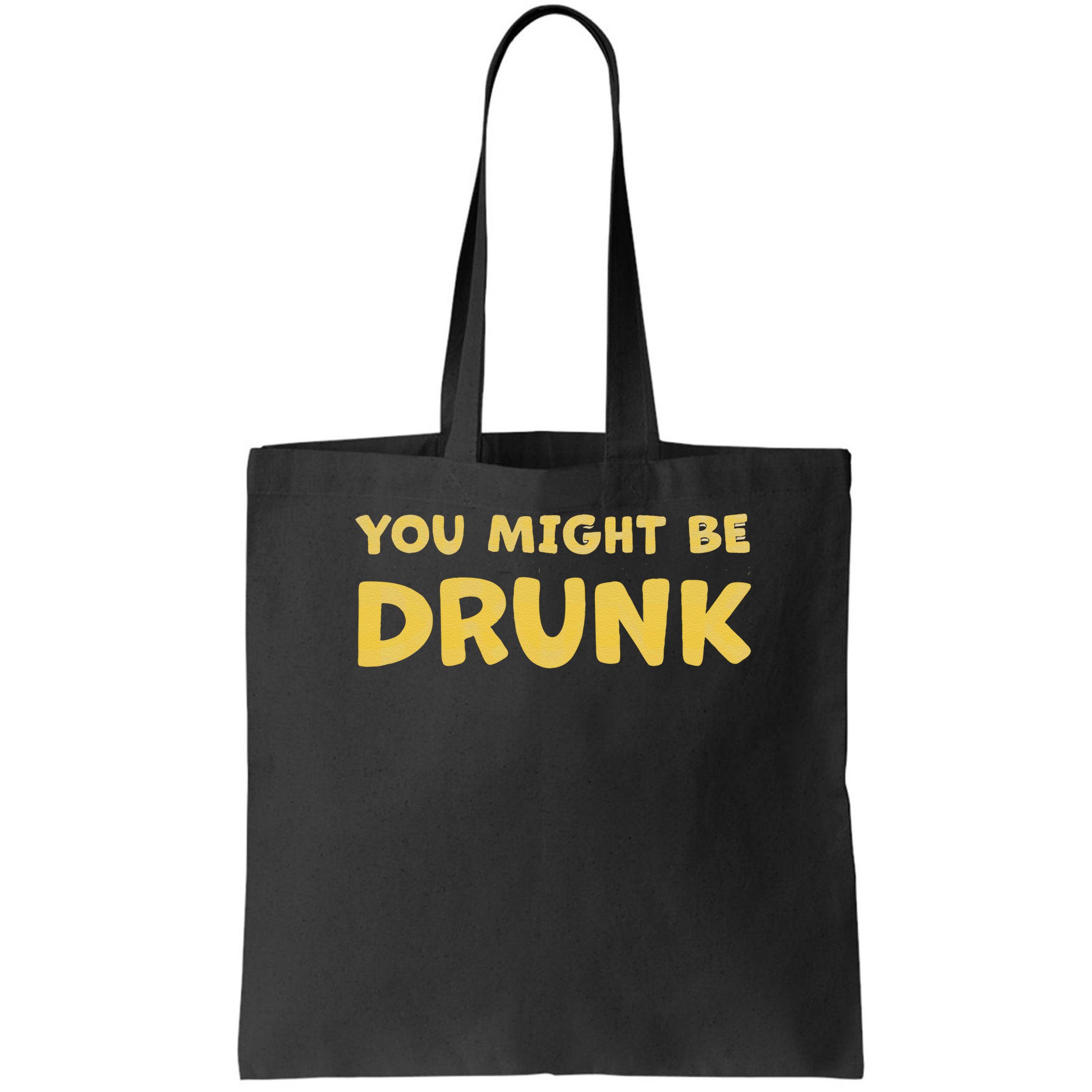 You Might Be Drunk Funny Drinking Humor Bag
