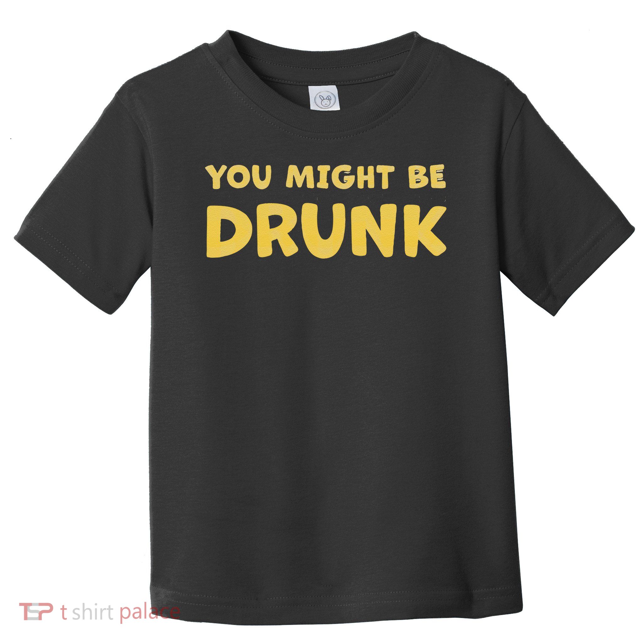 You Might Be Drunk Funny Drinking Humor Toddler T-Shirt