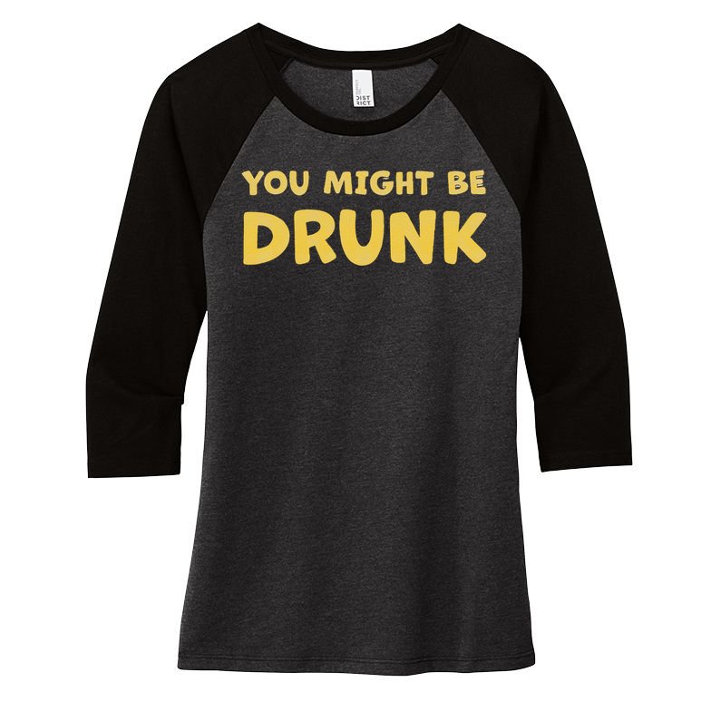 You Might Be Drunk Funny Drinking Humor Women's Tri-Blend 3/4-Sleeve Raglan Shirt
