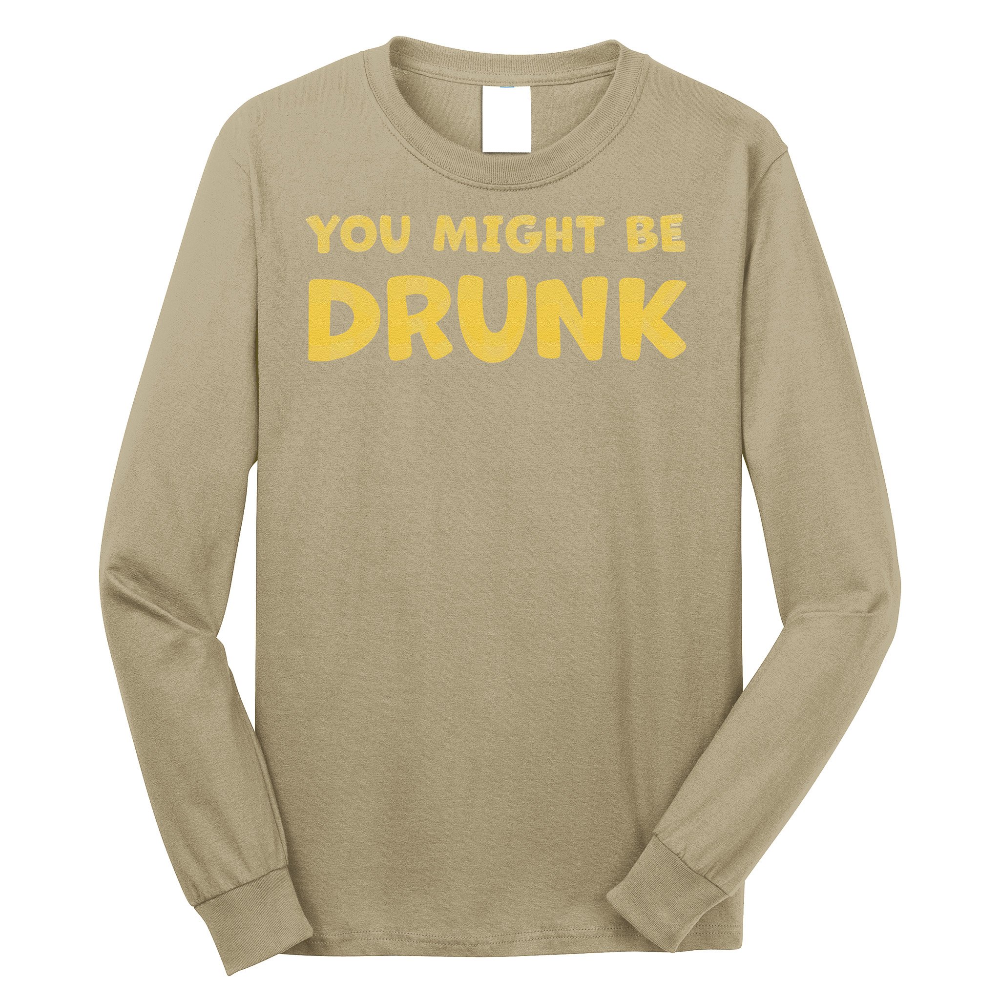 You Might Be Drunk Funny Drinking Humor Long Sleeve Shirt