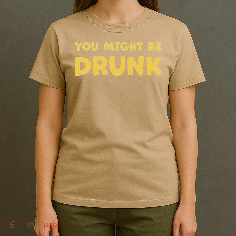 You Might Be Drunk Funny Drinking Humor T-Shirt