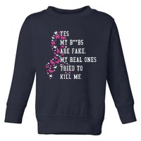 Yes My Boobs Are Fake My Real Ones Tried To Kill Me Breast Cancer Awaremess Toddler Sweatshirt