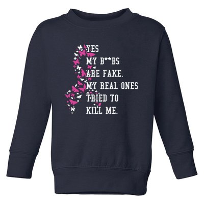 Yes My Boobs Are Fake My Real Ones Tried To Kill Me Breast Cancer Awaremess Toddler Sweatshirt