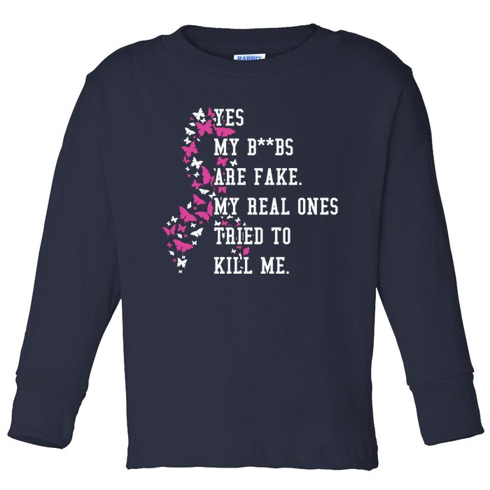 Yes My Boobs Are Fake My Real Ones Tried To Kill Me Breast Cancer Awaremess Toddler Long Sleeve Shirt