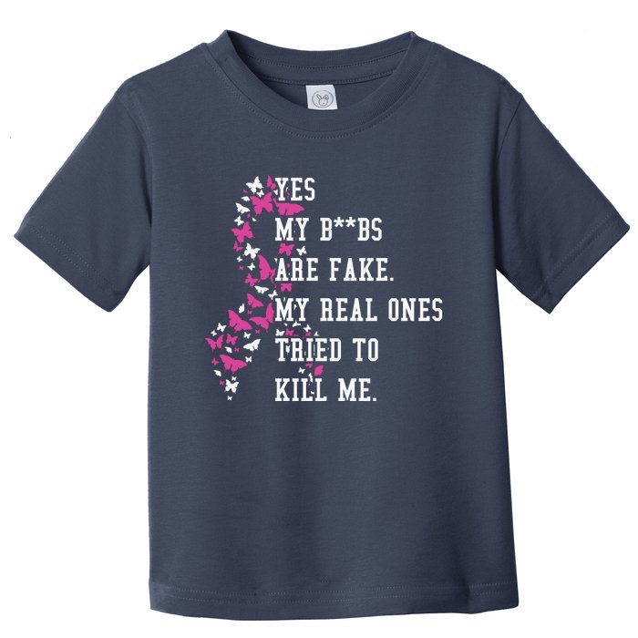 Yes My Boobs Are Fake My Real Ones Tried To Kill Me Breast Cancer Awaremess Toddler T-Shirt