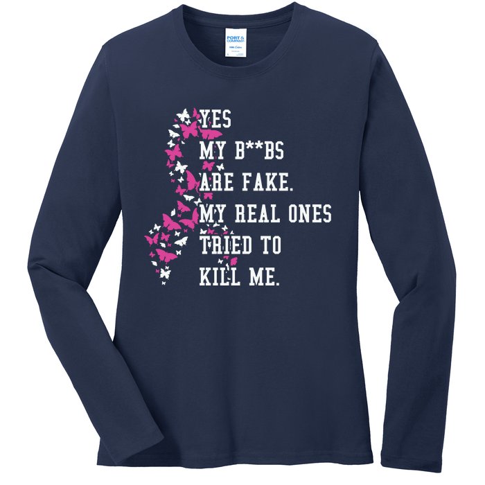 Yes My Boobs Are Fake My Real Ones Tried To Kill Me Breast Cancer Awaremess Ladies Long Sleeve Shirt