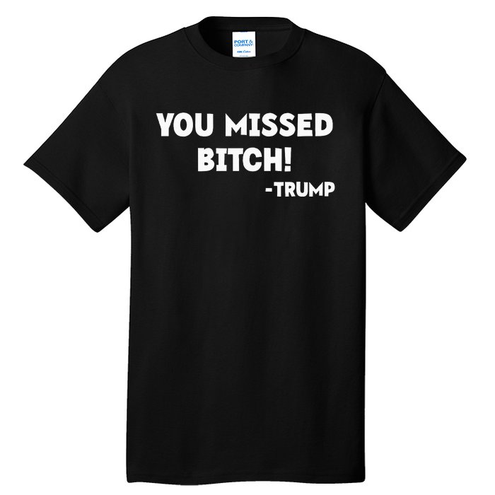 You Missed Bitch! Trump 2024 Funny Trump Rally Gear Tall T-Shirt