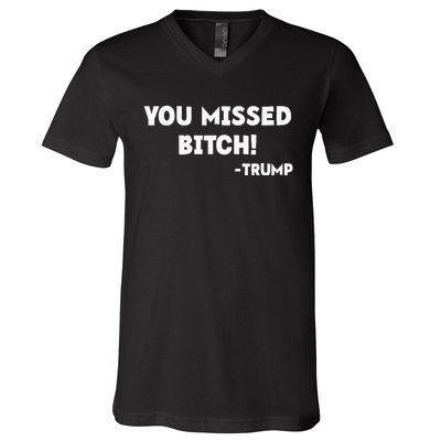 You Missed Bitch! Trump 2024 Funny Trump Rally Gear V-Neck T-Shirt