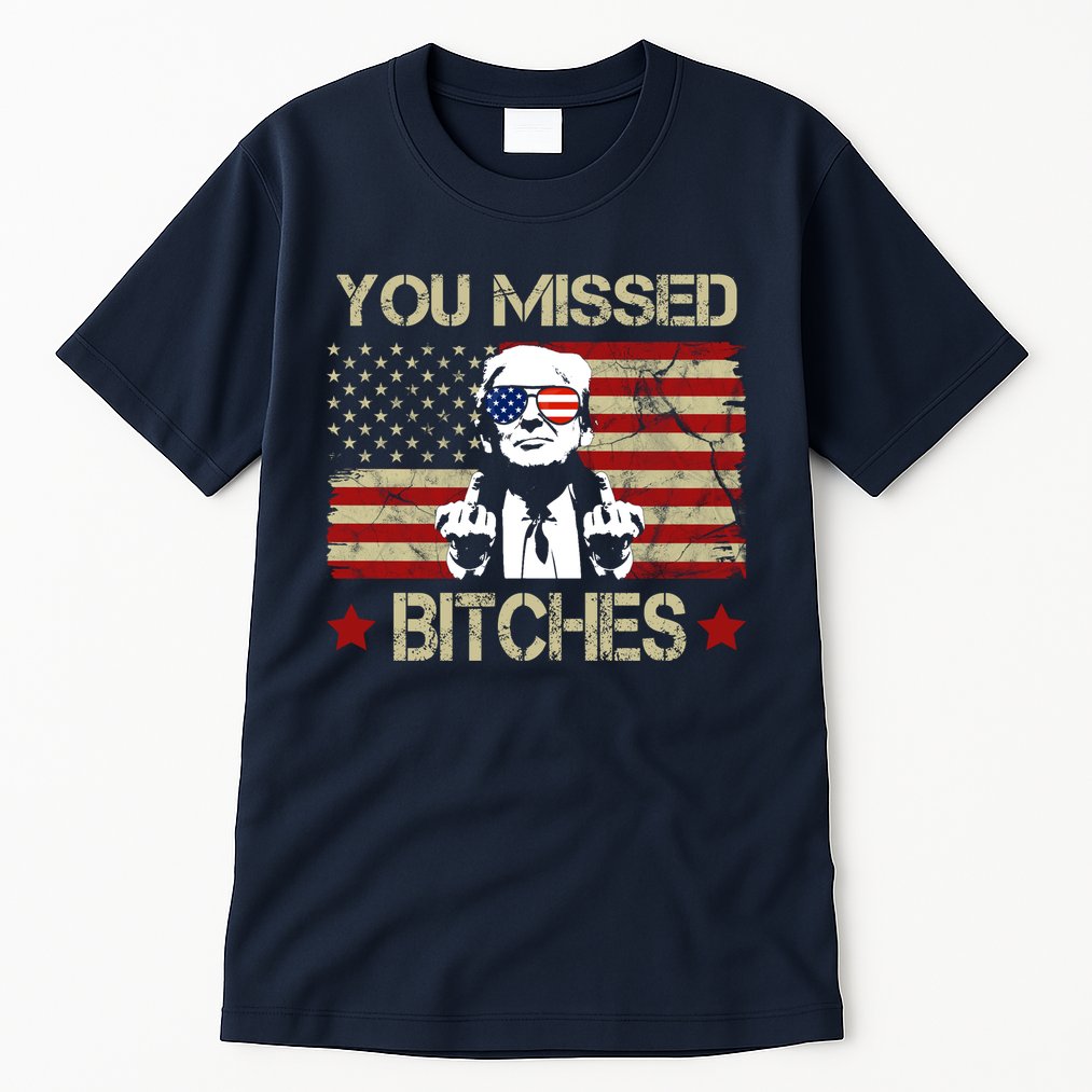 You Missed B!!Ches Donald Trump Middle Finger Usa Flag Tall T-Shirt