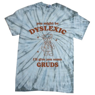 You Might Be Dyslexic ILl Give You Some Gruds Tie-Dye T-Shirt