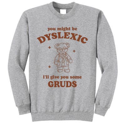 You Might Be Dyslexic ILl Give You Some Gruds Tall Sweatshirt