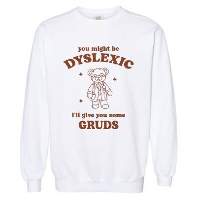 You Might Be Dyslexic ILl Give You Some Gruds Garment-Dyed Sweatshirt