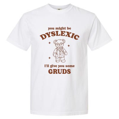 You Might Be Dyslexic ILl Give You Some Gruds Garment-Dyed Heavyweight T-Shirt