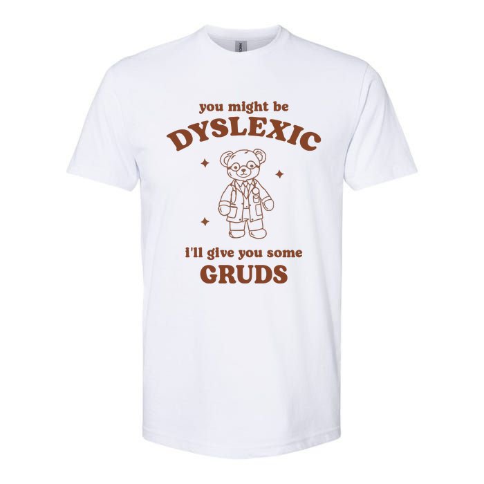 You Might Be Dyslexic ILl Give You Some Gruds Softstyle CVC T-Shirt