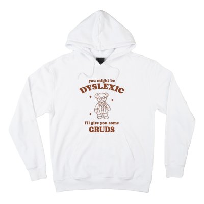 You Might Be Dyslexic ILl Give You Some Gruds Hoodie