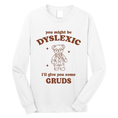 You Might Be Dyslexic ILl Give You Some Gruds Long Sleeve Shirt