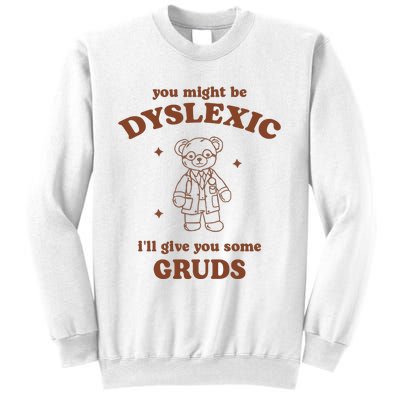 You Might Be Dyslexic ILl Give You Some Gruds Sweatshirt