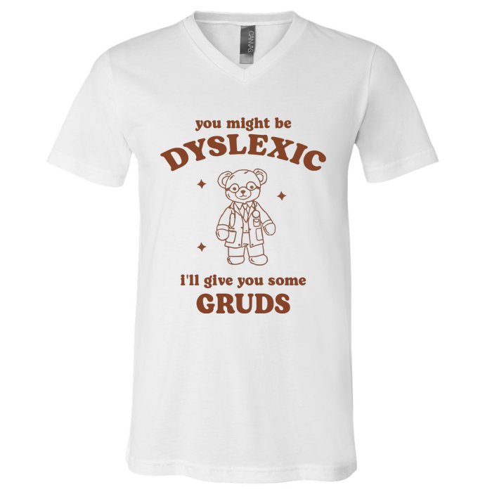 You Might Be Dyslexic ILl Give You Some Gruds V-Neck T-Shirt