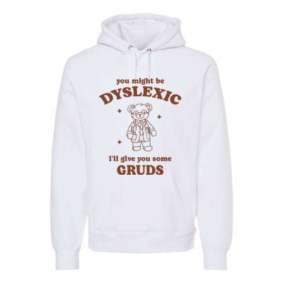 You Might Be Dyslexic ILl Give You Some Gruds Premium Hoodie