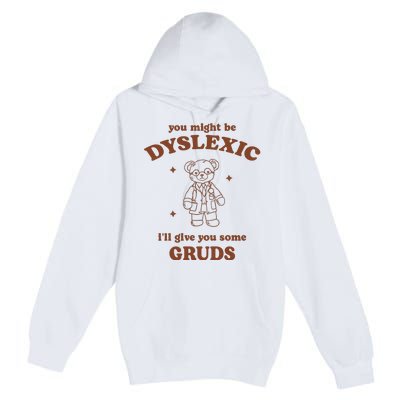 You Might Be Dyslexic ILl Give You Some Gruds Premium Pullover Hoodie