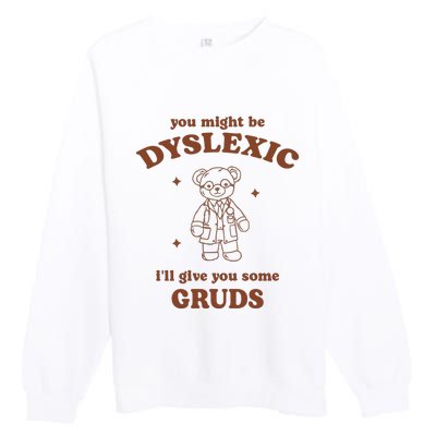 You Might Be Dyslexic ILl Give You Some Gruds Premium Crewneck Sweatshirt