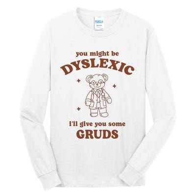 You Might Be Dyslexic ILl Give You Some Gruds Tall Long Sleeve T-Shirt